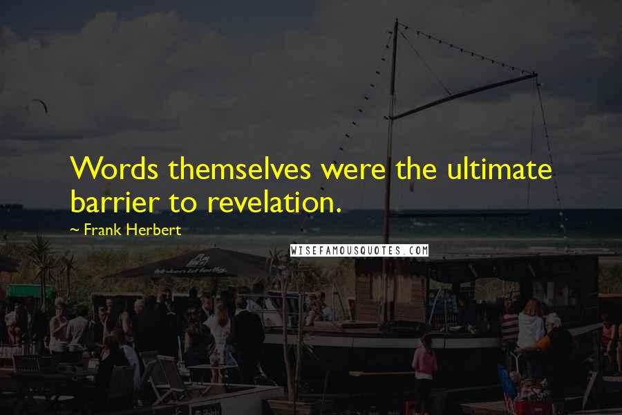 Frank Herbert Quotes: Words themselves were the ultimate barrier to revelation.