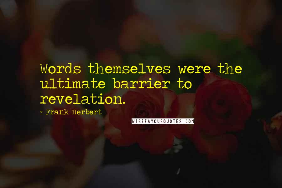 Frank Herbert Quotes: Words themselves were the ultimate barrier to revelation.