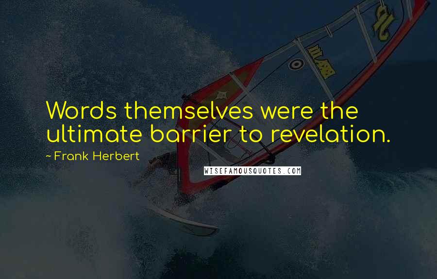 Frank Herbert Quotes: Words themselves were the ultimate barrier to revelation.