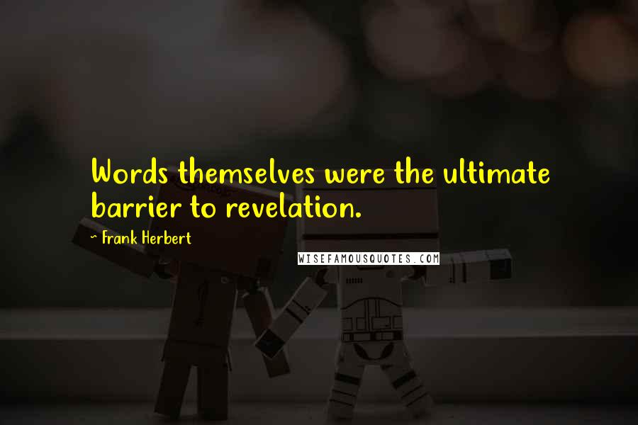 Frank Herbert Quotes: Words themselves were the ultimate barrier to revelation.