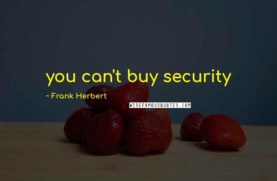 Frank Herbert Quotes: you can't buy security