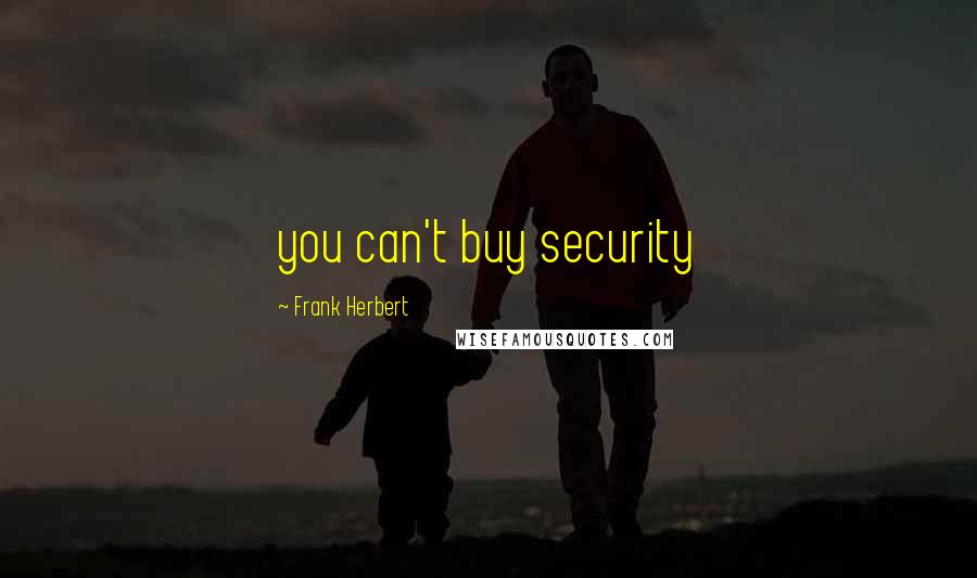 Frank Herbert Quotes: you can't buy security