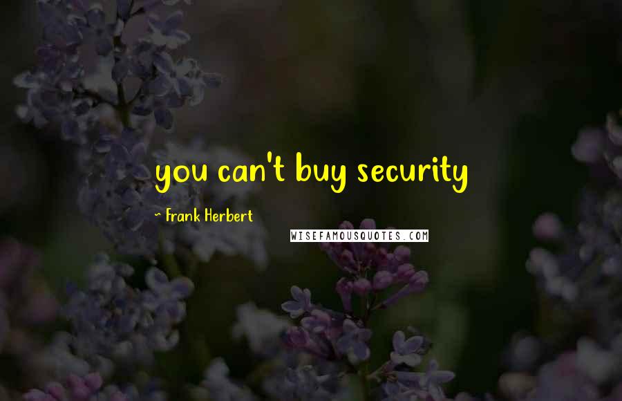 Frank Herbert Quotes: you can't buy security