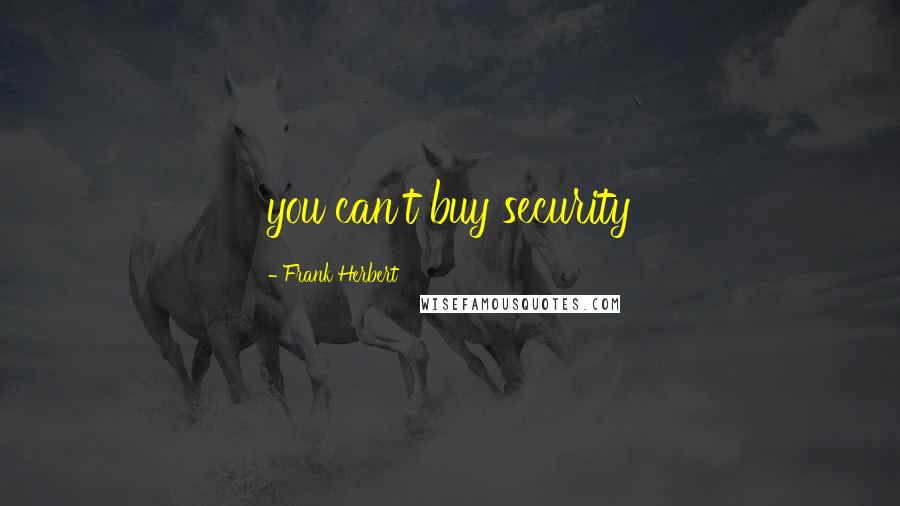 Frank Herbert Quotes: you can't buy security