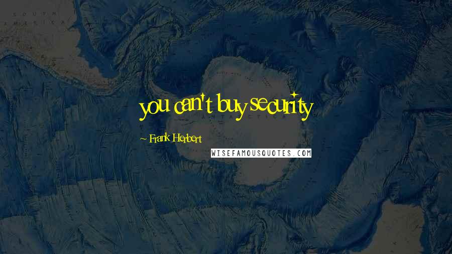 Frank Herbert Quotes: you can't buy security