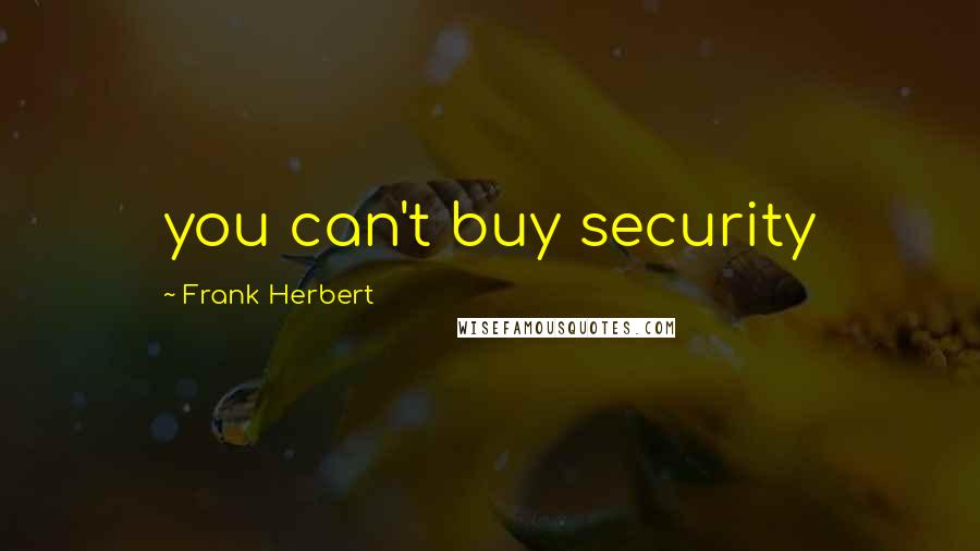 Frank Herbert Quotes: you can't buy security