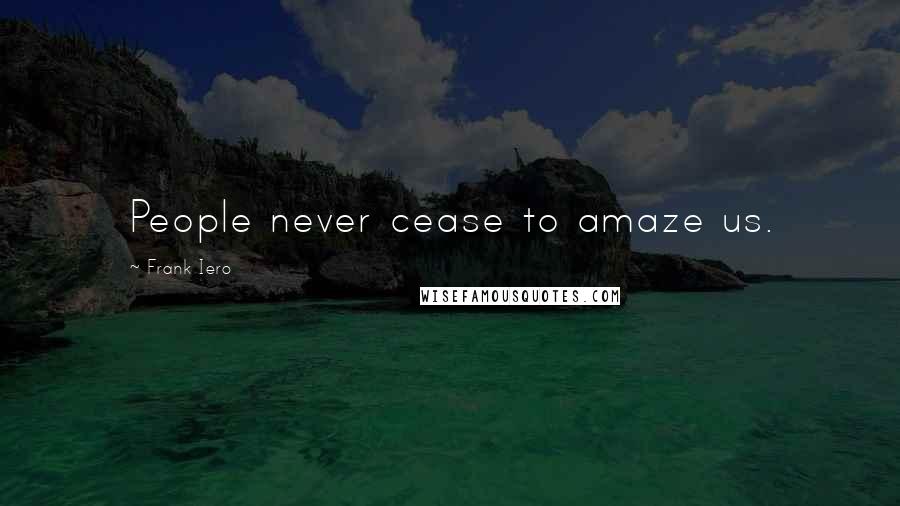Frank Iero Quotes: People never cease to amaze us.