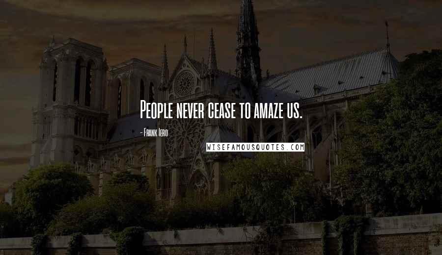 Frank Iero Quotes: People never cease to amaze us.