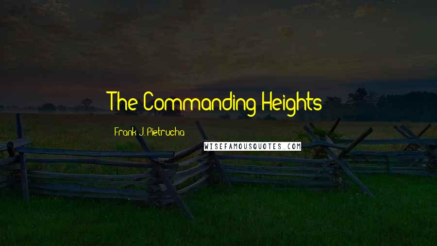 Frank J. Pietrucha Quotes: The Commanding Heights