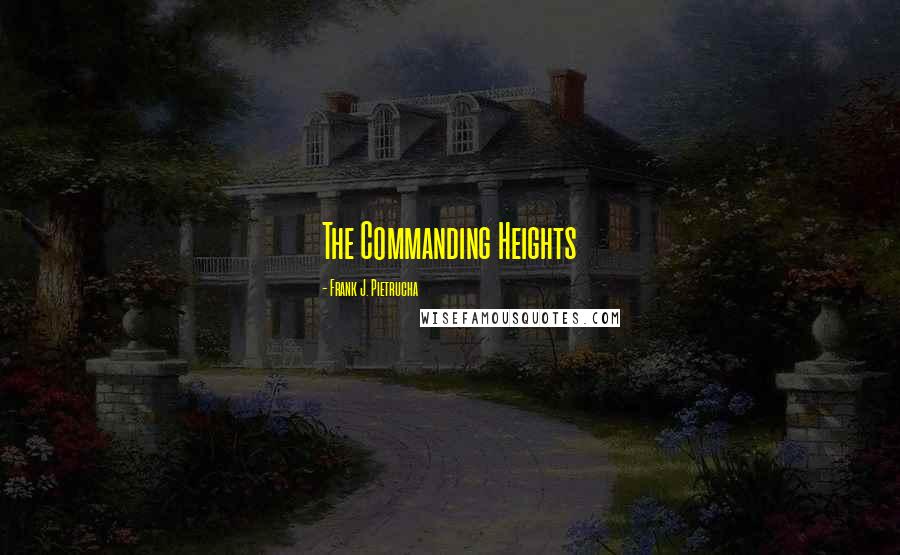 Frank J. Pietrucha Quotes: The Commanding Heights