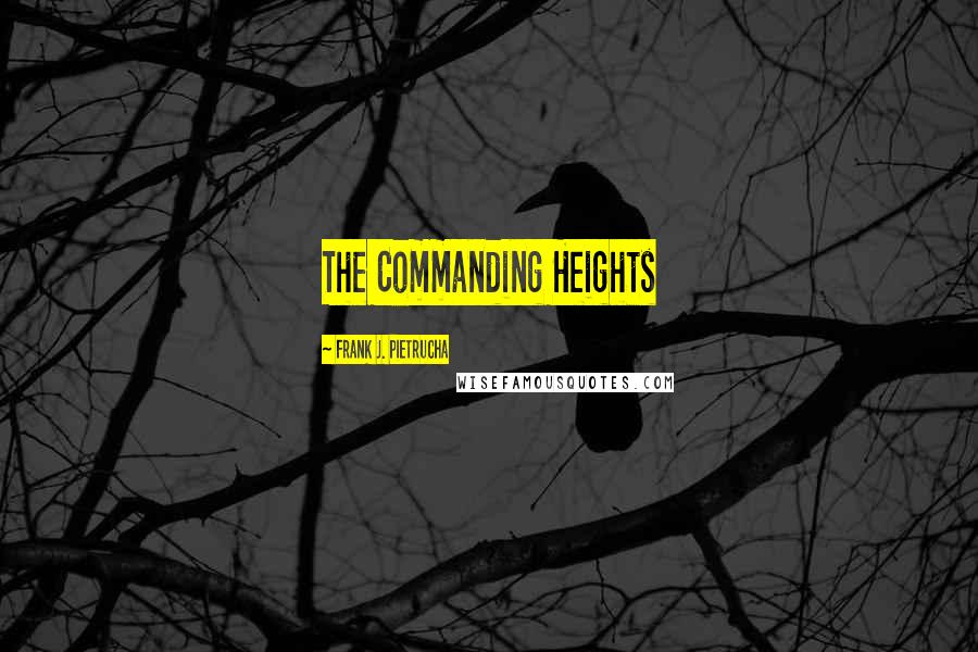 Frank J. Pietrucha Quotes: The Commanding Heights