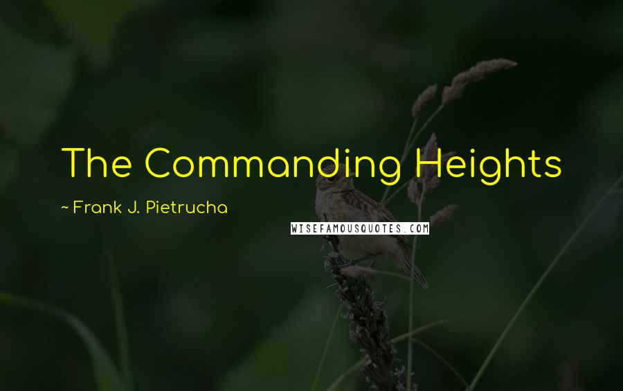 Frank J. Pietrucha Quotes: The Commanding Heights