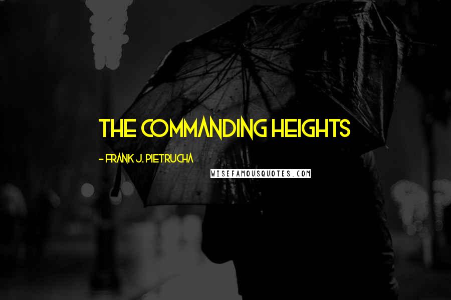 Frank J. Pietrucha Quotes: The Commanding Heights