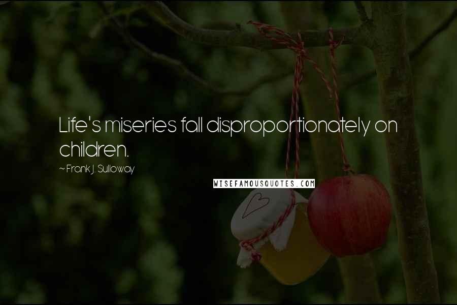 Frank J. Sulloway Quotes: Life's miseries fall disproportionately on children.