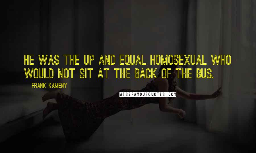 Frank Kameny Quotes: He was the up and equal homosexual who would not sit at the back of the bus.