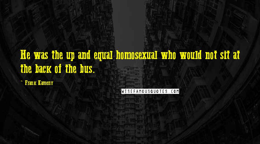 Frank Kameny Quotes: He was the up and equal homosexual who would not sit at the back of the bus.