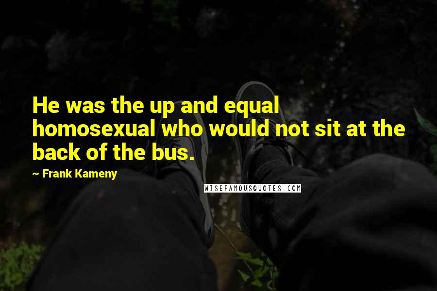 Frank Kameny Quotes: He was the up and equal homosexual who would not sit at the back of the bus.