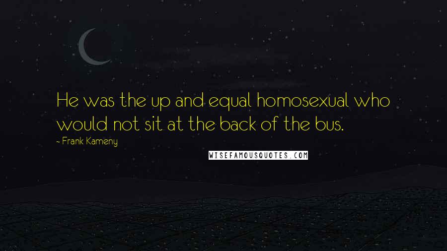 Frank Kameny Quotes: He was the up and equal homosexual who would not sit at the back of the bus.