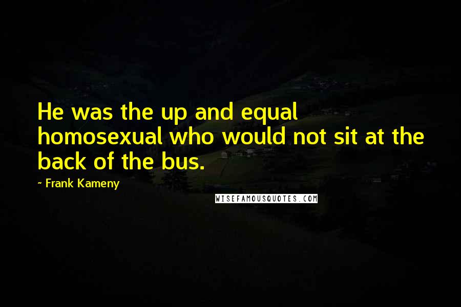 Frank Kameny Quotes: He was the up and equal homosexual who would not sit at the back of the bus.