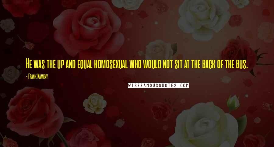 Frank Kameny Quotes: He was the up and equal homosexual who would not sit at the back of the bus.