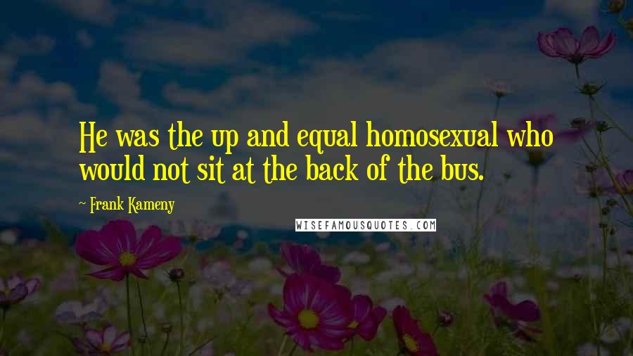 Frank Kameny Quotes: He was the up and equal homosexual who would not sit at the back of the bus.