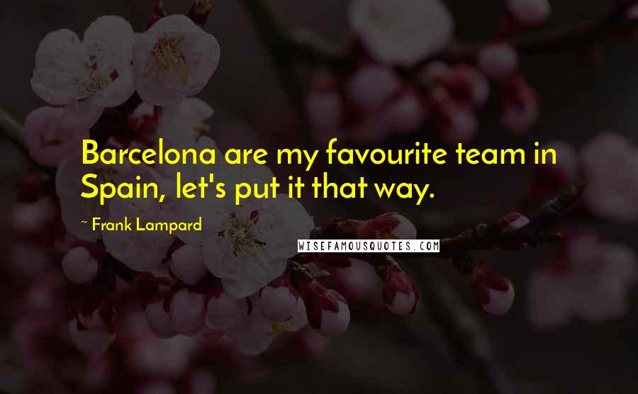 Frank Lampard Quotes: Barcelona are my favourite team in Spain, let's put it that way.