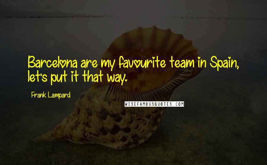 Frank Lampard Quotes: Barcelona are my favourite team in Spain, let's put it that way.
