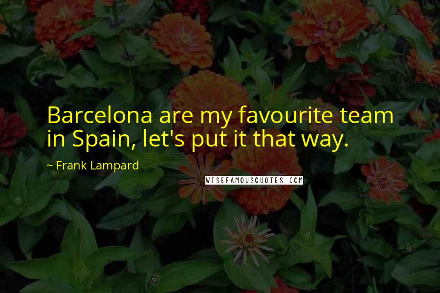 Frank Lampard Quotes: Barcelona are my favourite team in Spain, let's put it that way.