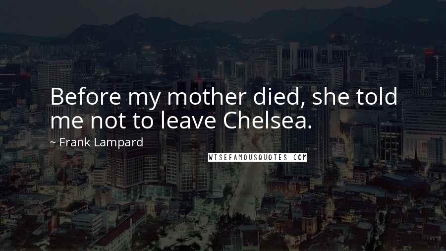 Frank Lampard Quotes: Before my mother died, she told me not to leave Chelsea.