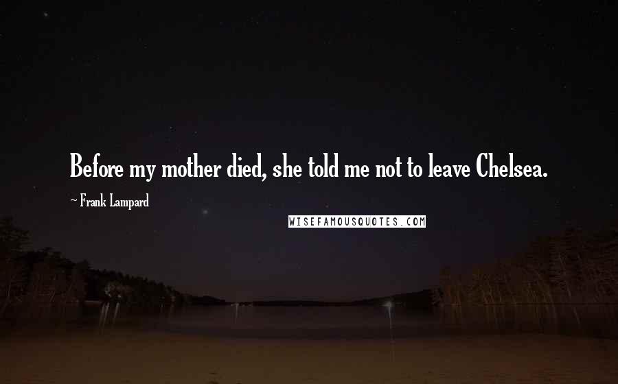 Frank Lampard Quotes: Before my mother died, she told me not to leave Chelsea.