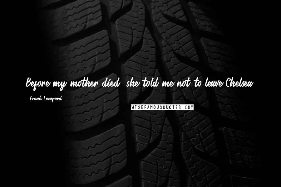 Frank Lampard Quotes: Before my mother died, she told me not to leave Chelsea.
