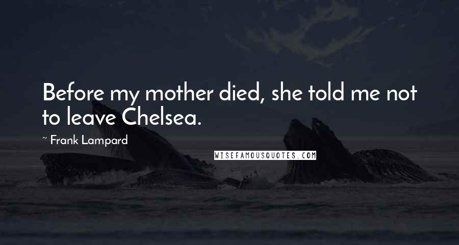 Frank Lampard Quotes: Before my mother died, she told me not to leave Chelsea.