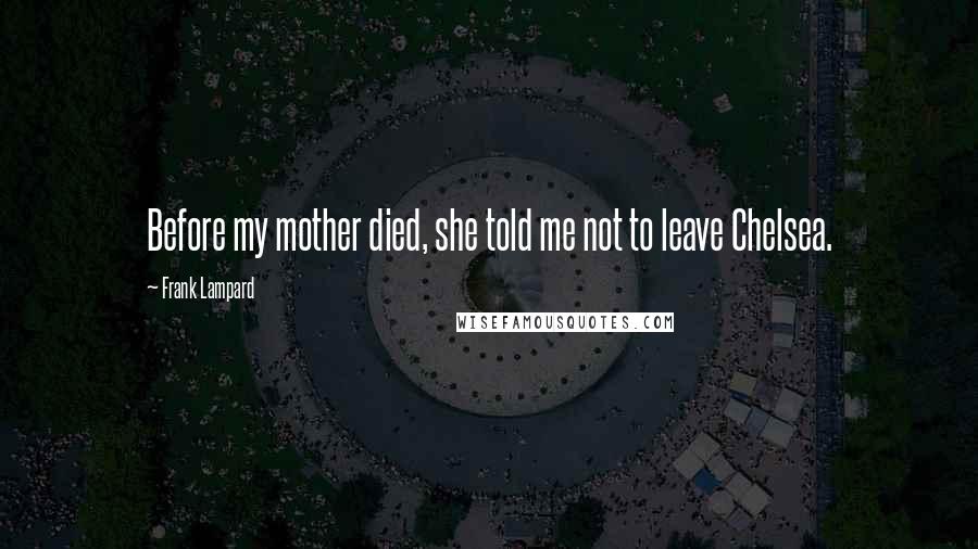 Frank Lampard Quotes: Before my mother died, she told me not to leave Chelsea.