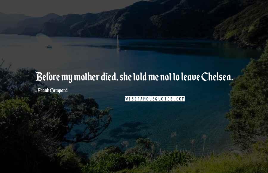 Frank Lampard Quotes: Before my mother died, she told me not to leave Chelsea.