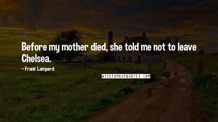 Frank Lampard Quotes: Before my mother died, she told me not to leave Chelsea.