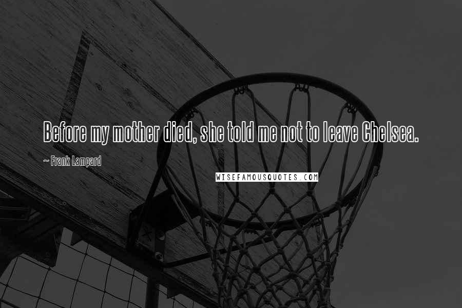 Frank Lampard Quotes: Before my mother died, she told me not to leave Chelsea.