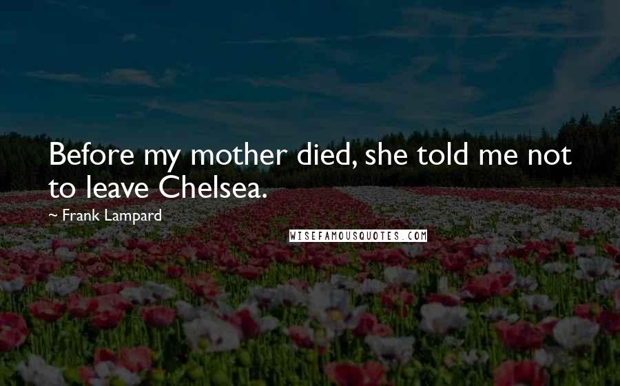 Frank Lampard Quotes: Before my mother died, she told me not to leave Chelsea.