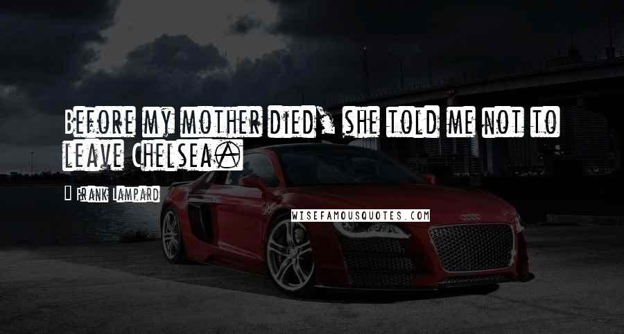Frank Lampard Quotes: Before my mother died, she told me not to leave Chelsea.