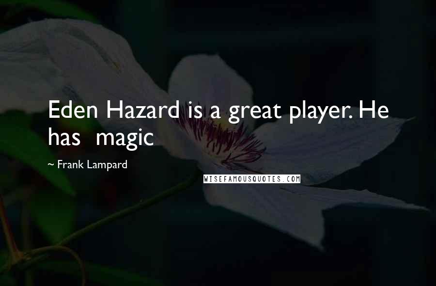 Frank Lampard Quotes: Eden Hazard is a great player. He has magic