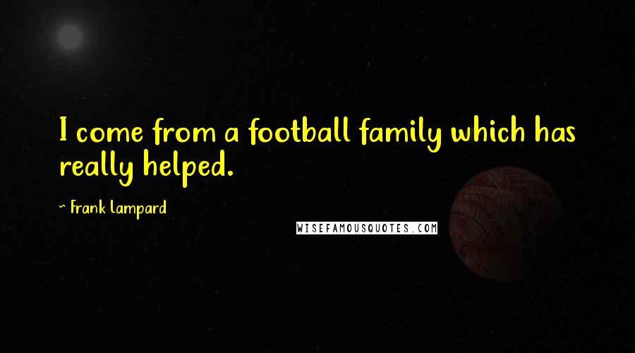Frank Lampard Quotes: I come from a football family which has really helped.