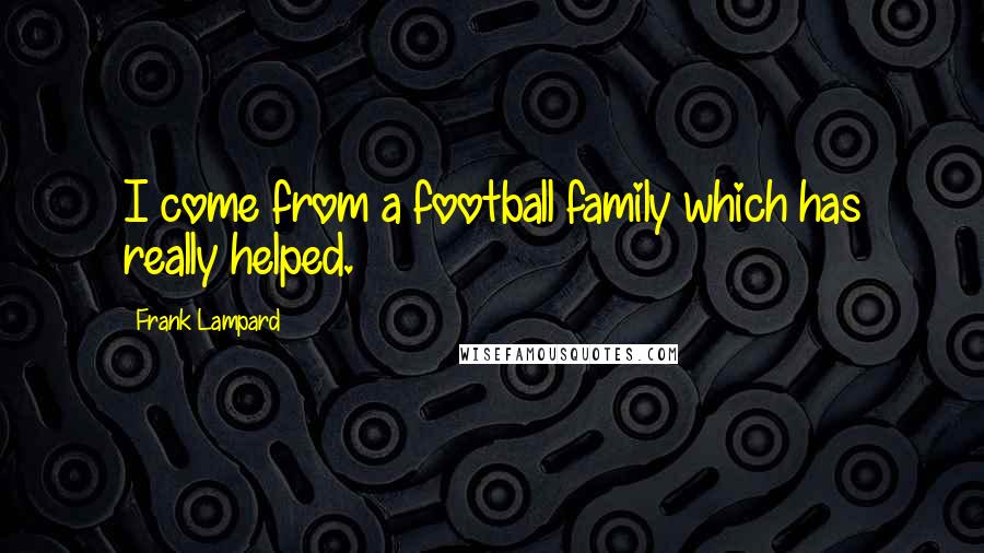 Frank Lampard Quotes: I come from a football family which has really helped.