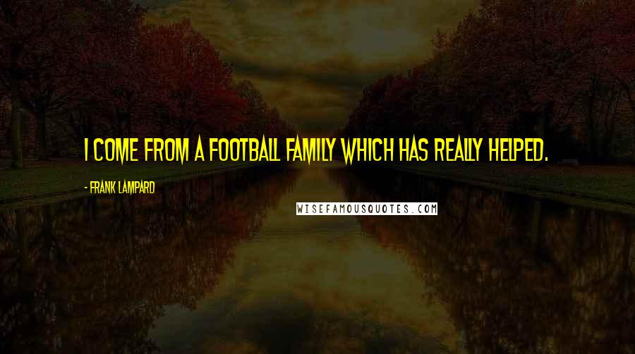 Frank Lampard Quotes: I come from a football family which has really helped.