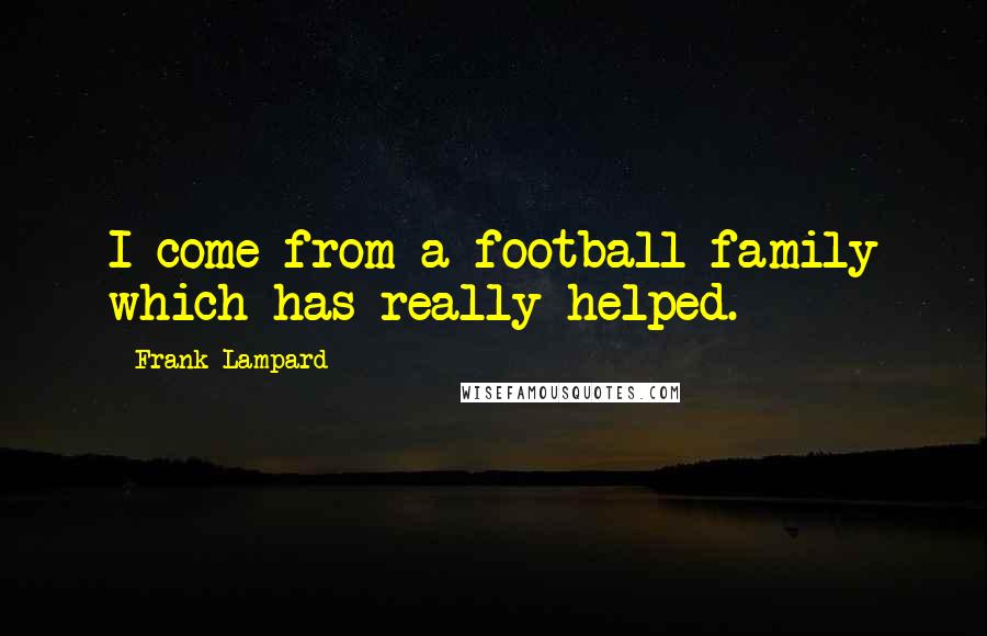 Frank Lampard Quotes: I come from a football family which has really helped.