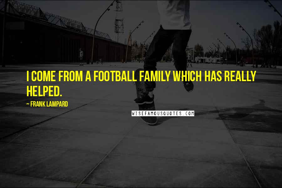 Frank Lampard Quotes: I come from a football family which has really helped.