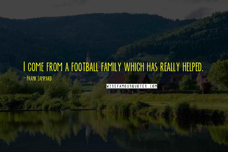 Frank Lampard Quotes: I come from a football family which has really helped.