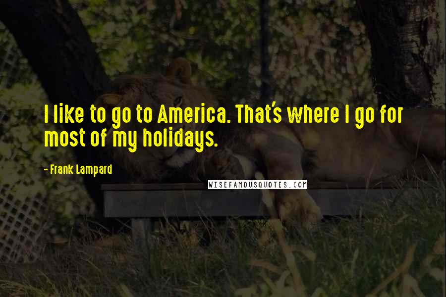 Frank Lampard Quotes: I like to go to America. That's where I go for most of my holidays.