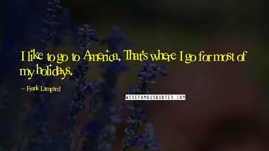 Frank Lampard Quotes: I like to go to America. That's where I go for most of my holidays.