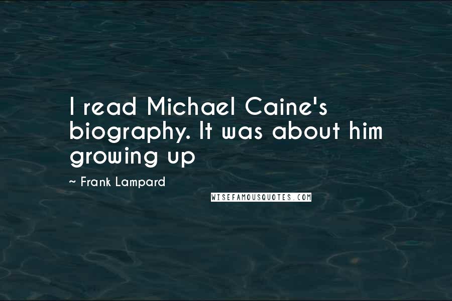 Frank Lampard Quotes: I read Michael Caine's biography. It was about him growing up