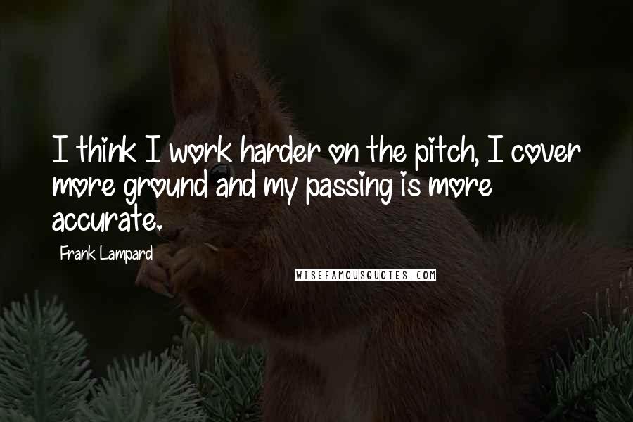 Frank Lampard Quotes: I think I work harder on the pitch, I cover more ground and my passing is more accurate.