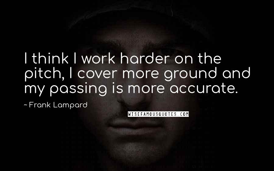 Frank Lampard Quotes: I think I work harder on the pitch, I cover more ground and my passing is more accurate.